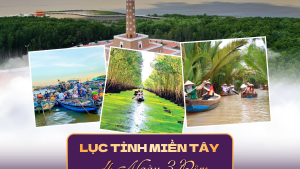 LỤC TỈNH MIỀN TÂY 4N3Đ | MỸ THO - BẾN TRE - CHÂU ĐỐC - CẦN THƠ - SÓC TRĂNG - BẠC LIÊU - CÀ MAU